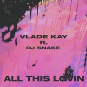 Vlade Kay - All This Lovin, Dj Snake