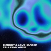 Embody, Love Harder - Fall In My Arms