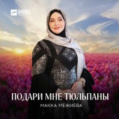 Макка Межиева - Подари мне тюльпаны