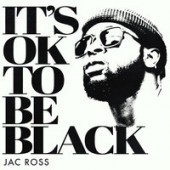 Jac Ross - It's OK To Be Black