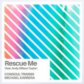 Consoul Trainin & Michael Karrera feat. Andy Wilson Taylor - Rescue Me
