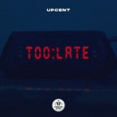 UPCENT - Too Late