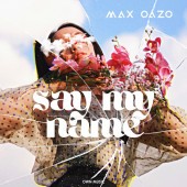 Max Oazo - Say My Name